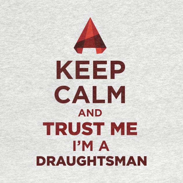 Keep Calm And Trust Me, I Am A Draughtsman. by JamesBennettBeta